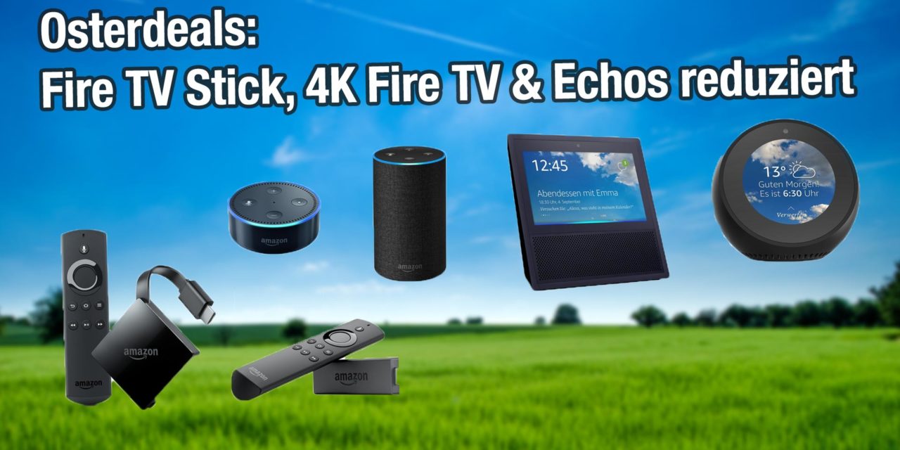 Oster Deals: Fire TV Stick & 4k Fire TV und alle Echos reduziert