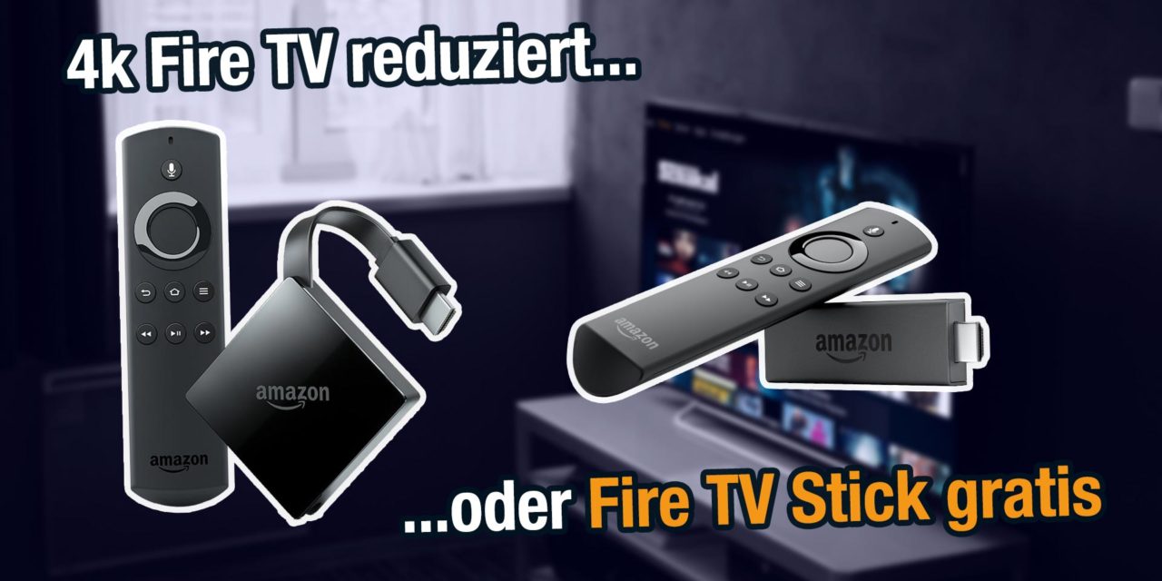 4K Fire TV reduziert oder Fire TV Stick geschenkt bekommen