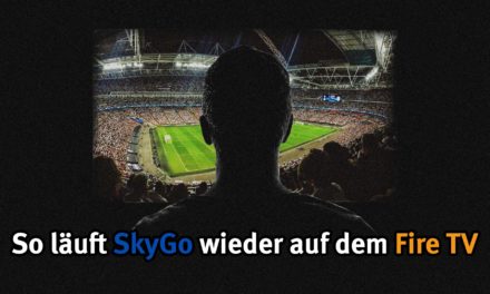 Alte SkyGo APKs wieder auf Fire TV & Co zum Laufen bringen! Champions League kann kommen!