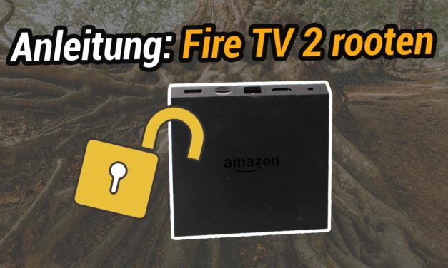 Rooting-Anleitung: Wie man das Fire TV 2 rootet (Stand März 2019)