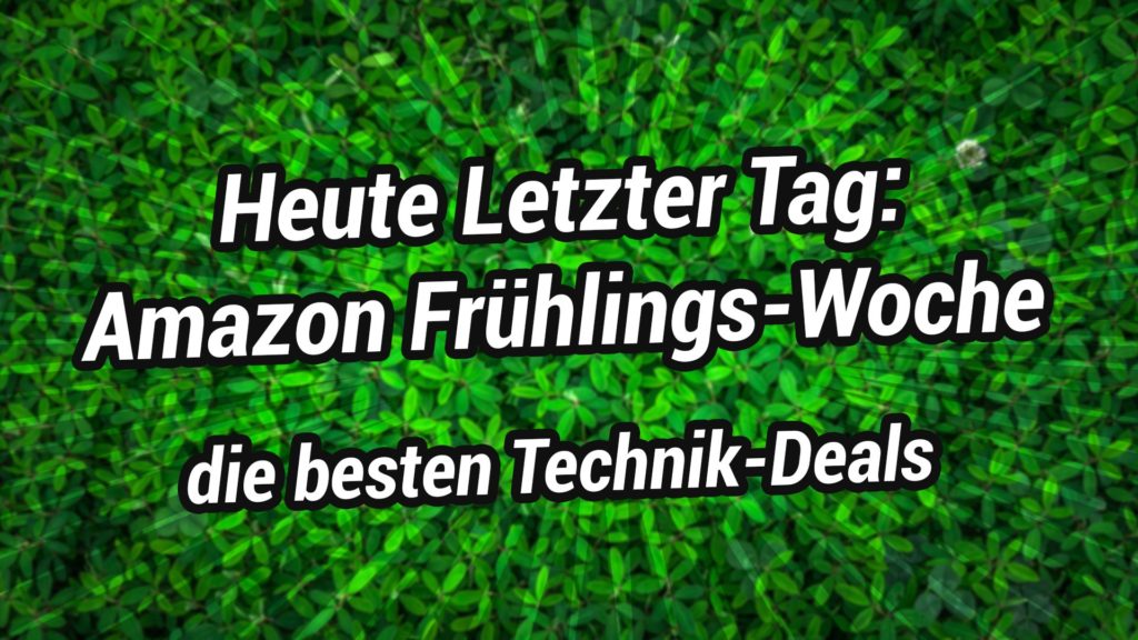 Letzter Tag - Amazon Frühlings-Woche - Hier sind die Technik Deals