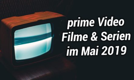 Neue Filme & Serien im Mai 2019 auf Amazon Prime Video