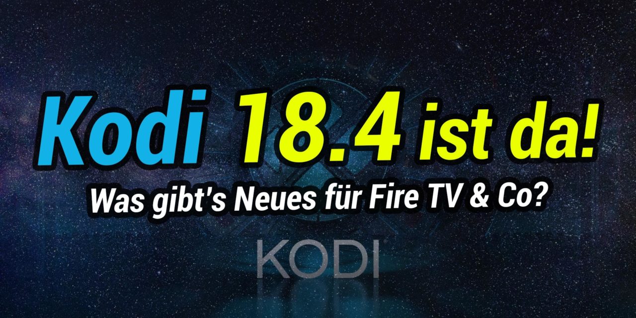 Kodi 18.4 Final ist erschienen! Was gibt’s Neues für Fire TV & Co?
