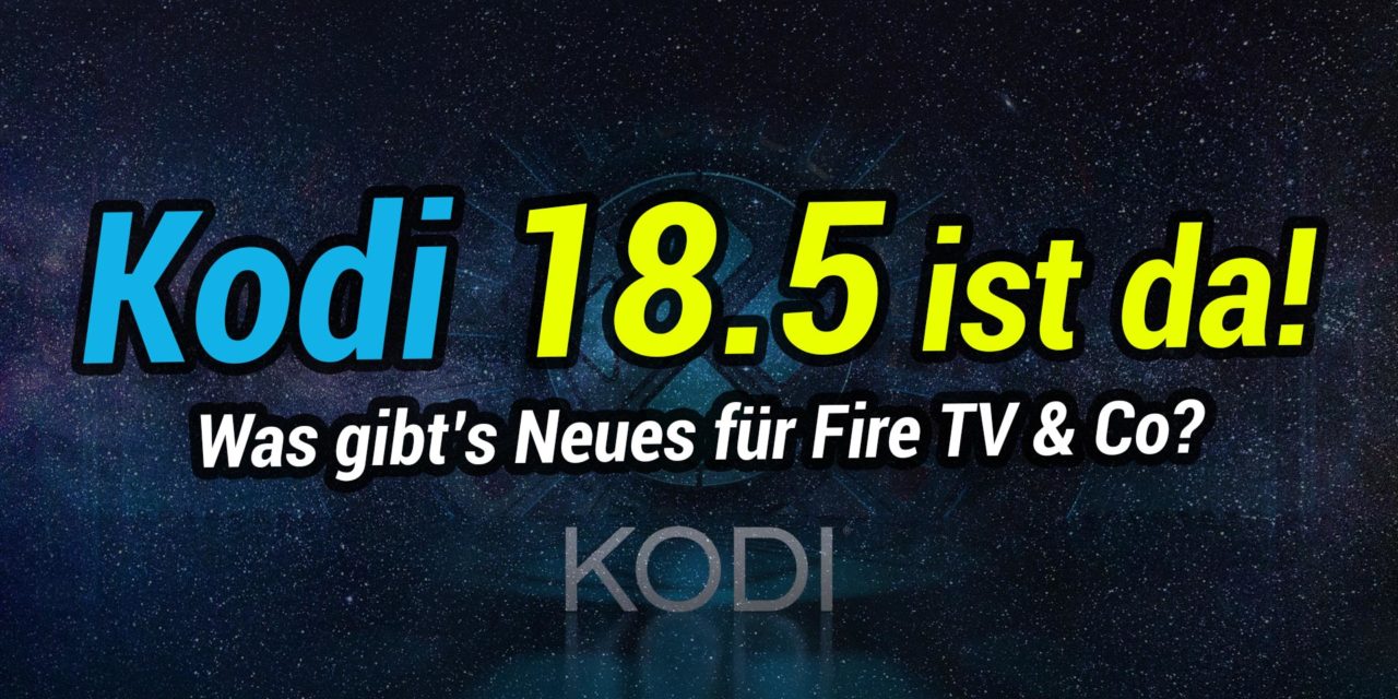 Kodi 18.5 erschienen: Was gibt es neues für Fire TV-Nutzer?